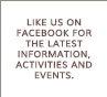 Like us on Facebook for the latest information, activities and events.